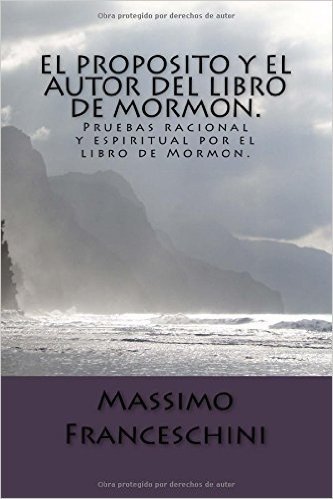 El Proposito y El Autor del Libro de Mormon.: Pruebas Racional y Espiritual Por El Libro de Mormon.