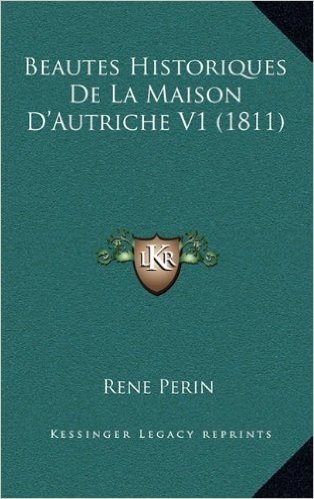 Beautes Historiques de La Maison D'Autriche V1 (1811)