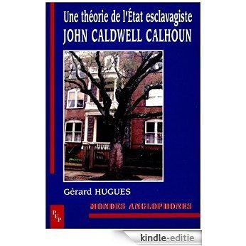 Une théorie de l'État esclavagiste: John Caldwell Calhoun (Hors collection) [Kindle-editie]