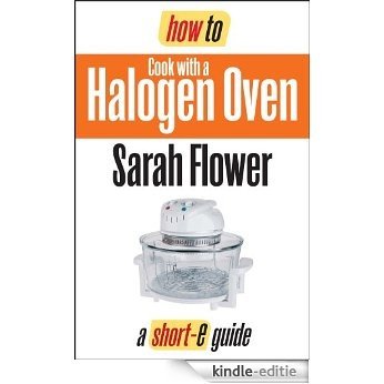 How To Cook with a Halogen Oven (Short-e Guide) (English Edition) [Kindle-editie]