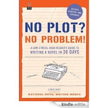 No Plot? No Problem! Revised and Expanded Edition: A Low-stress, High-velocity Guide to Writing a Novel in 30 Days [Kindle-editie]