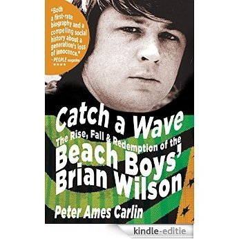 Catch a Wave: The Rise, Fall, and Redemption of the Beach Boys' Brian Wilson: The Rise, Fall and Redemption of the "Beach Boys'" Brian Wilson [Kindle-editie]