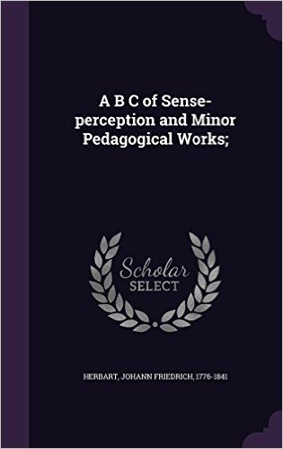 A B C of Sense-Perception and Minor Pedagogical Works;