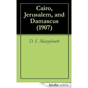 Cairo, Jerusalem, and Damascus (1907) (English Edition) [Kindle-editie]