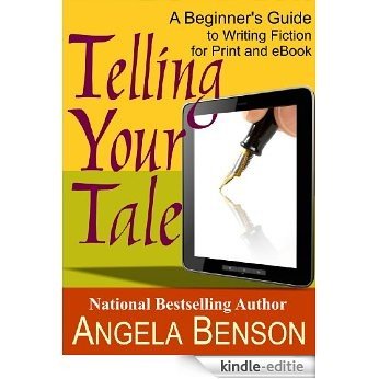 Telling Your Tale: A Beginner's Guide to Writing Fiction for Print and eBook (English Edition) [Kindle-editie]