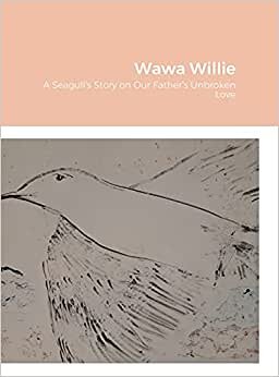 Wawa Willie: A Seagull's Story on Our Father's Unbroken Love
