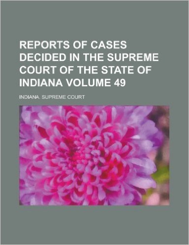 Reports of Cases Decided in the Supreme Court of the State of Indiana Volume 49 baixar