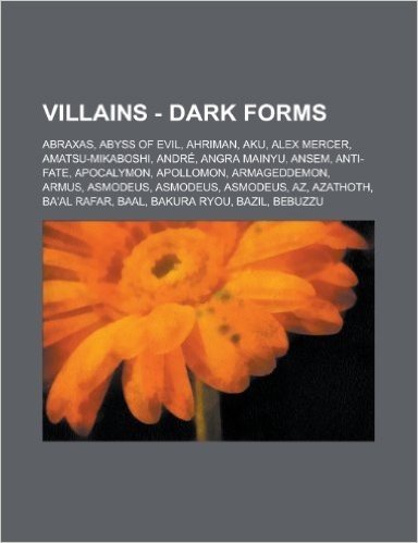 Villains - Dark Forms: Abraxas, Abyss of Evil, Ahriman, Aku, Alex Mercer, Amatsu-Mikaboshi, Andre, Angra Mainyu, Ansem, Anti-Fate, Apocalymon