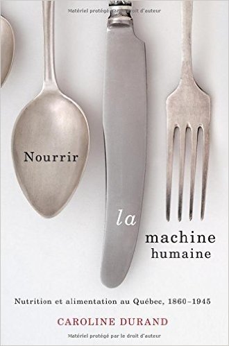 Nourrir La Machine Humaine: Nutrition Et Alimentation Au Quebec, 1860-1945