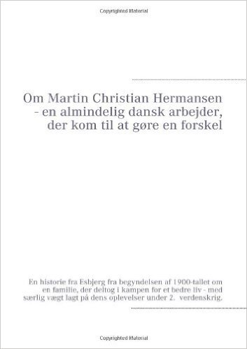 Om Martin Christian Hermansen - En Almindelig Dansk Arbejder, Der Kom Til at Gore En Forskel