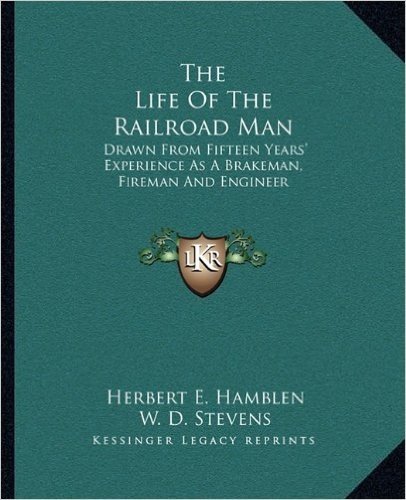 The Life of the Railroad Man: Drawn from Fifteen Years' Experience as a Brakeman, Fireman and Engineer