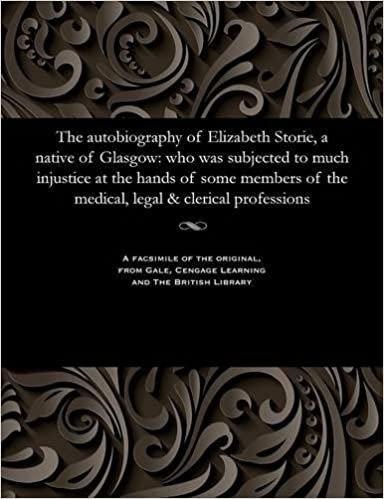 indir The autobiography of Elizabeth Storie, a native of Glasgow: who was subjected to much injustice at the hands of some members of the medical, legal &amp; clerical professions