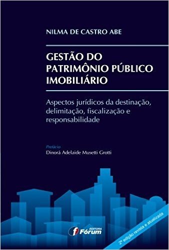 Gestão do Patrimônio Público Imobiliário. Aspectos Jurídicos da Destinação, Delimitação, Fiscalização e Responsabilidade