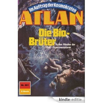 Atlan 691: Die Bio-Brüter (Heftroman): Atlan-Zyklus "Namenlose Zone / Alkordoom" (Atlan classics Heftroman) (German Edition) [Kindle-editie]