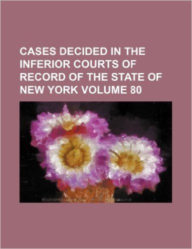 Cases Decided in the Inferior Courts of Record of the State of New York Volume 80