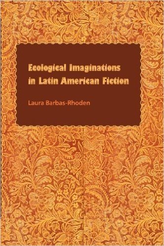 Ecological Imaginations in Latin American Fiction