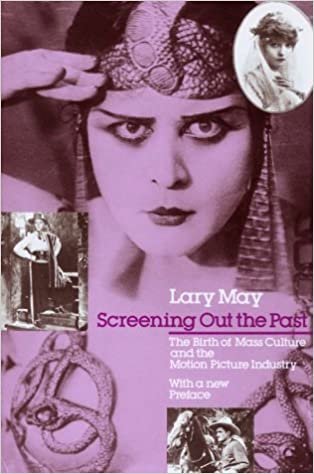 May, L: Screening out the Past: The Birth of Mass Culture and the Motion Picture Industry