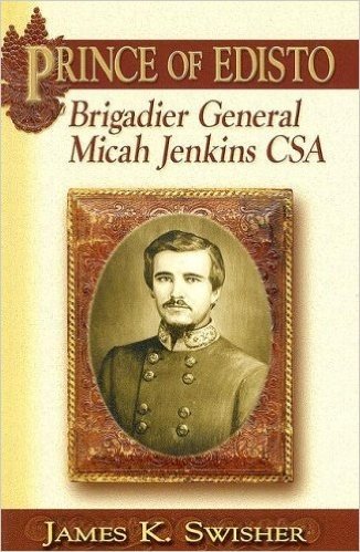 Prince of Edisto: Brigadier General Micah Jenkins, CSA