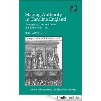 Staging Authority in Caroline England: Prerogative, Law and Order in Drama, 1625-1642 (Studies in Performance and Early Modern Drama) [Kindle-editie]