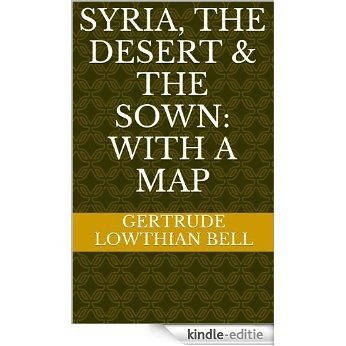 Syria, the Desert & the Sown: With a Map (English Edition) [Kindle-editie]