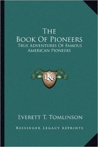 The Book of Pioneers: True Adventures of Famous American Pioneers