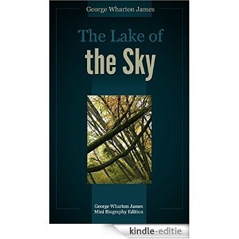 The Lake of Sky  (annotated): George Wharton James Mini Biography Edition (English Edition) [Kindle-editie]