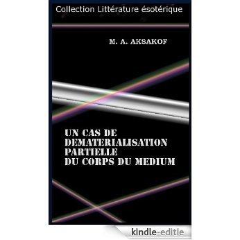 UN CAS DE DEMATERIALISATION PARTIELLE DU CORPS DU MEDIUM. ENQUETE ET COMMENTAIRES PAR M. A. AKSAKOF (French Edition) [Kindle-editie]