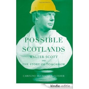 Possible Scotlands: Walter Scott and the Story of Tomorrow [Kindle-editie]