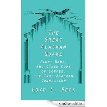 The Great Alaskan Quake: First Hand, and Other Cups of Coffee, the True Alaskan Connection (English Edition) [Kindle-editie]