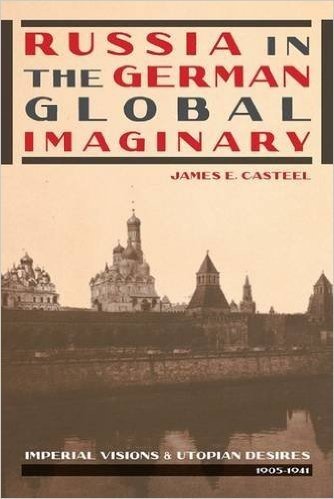 Russia in the German Global Imaginary: Imperial Visions and Utopian Desires, 1905-1941