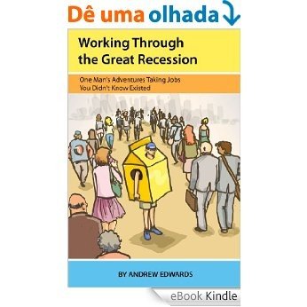 Working Through the Great Recession: One Man's Adventures Taking Jobs You Didn't Know Existed (English Edition) [eBook Kindle]