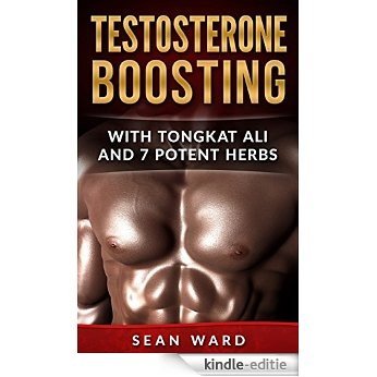 Testosterone: Testosterone Boosting With Tongkat Ali and 7 Potent Herbs (Testosterone Boosting - Erectile Dysfunction - Sexual Dysfunction - Libido Boosting) (English Edition) [Kindle-editie]