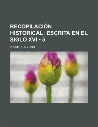 Recopilacion Historical (5); Escrita En El Siglo XVI