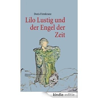 Lilo Lustig und der Engel der Zeit: Die Geschichte einer außergewöhnlichen Begegnung [Kindle-editie]