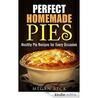 Perfect Homemade Pies: Healthy Pie Recipes for Every Occasion (Bread & Pudding) (English Edition) [Kindle-editie]
