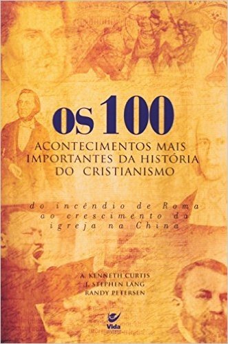 Os 100 Acontecimentos Mais Importantes Da Historia Do Cristianismo