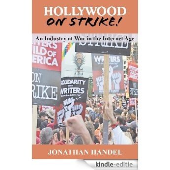 Hollywood on Strike!: An Industry at War in the Internet Age - The Writers Guild (WGA) Strike and Screen Actors Guild (SAG) Stalemate (Entertainment Labor Unions) (English Edition) [Kindle-editie]