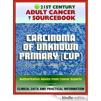 21st Century Adult Cancer Sourcebook: Carcinoma of Unknown Primary (CUP), Occult Primary Malignancy - Clinical Data for Patients, Families, and Physicians (English Edition) [Kindle-editie]