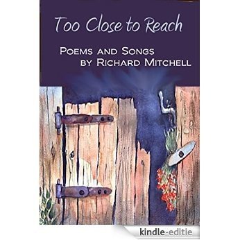Too Close to Reach: Poems and Songs by Richard Mitchell (English Edition) [Kindle-editie]