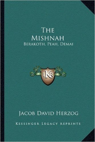 The Mishnah: Berakoth, Peah, Demai