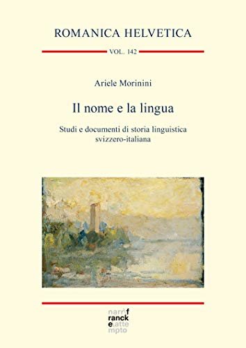 Il nome e la lingua: Studi e documenti di storia linguistica svizzero-italiana (Romanica Helvetica Vol. 142) (Italian Edition)