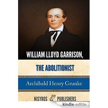 William Lloyd Garrison, the Abolitionist (English Edition) [Kindle-editie]