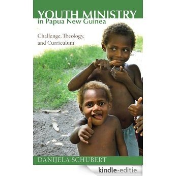 Youth Ministry in Papua New Guinea: Challenge, Theology, and Curriculum (English Edition) [Kindle-editie]