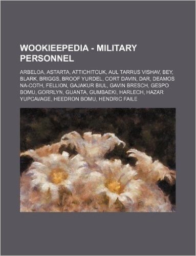 Wookieepedia - Military Personnel: Arbeloa, Astarta, Attichitcuk, Aul Tarrus Vishav, Bey, Blark, Briggs, Broof Yurdel, Cort Davin, Dar, Deamos Na-Coth baixar