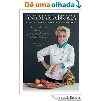 As 101 melhores receitas brasileiras: Nossos pratos clássicos apresentados como obras de arte [eBook Kindle]