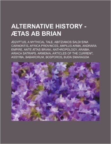 Alternative History - Aetas AB Brian: Aegyptus, a Mythical Tale, Abitzianos Saldi Sina Carnontis, Africa Provinces, Amplus Arma, Andrara Empire, Ante