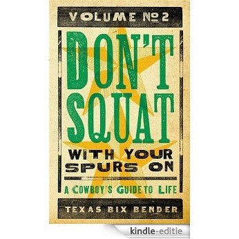 Don't Squat With Your Spurs On, Volume No. 2: A Cowboy's Guide to Life [Kindle-editie]