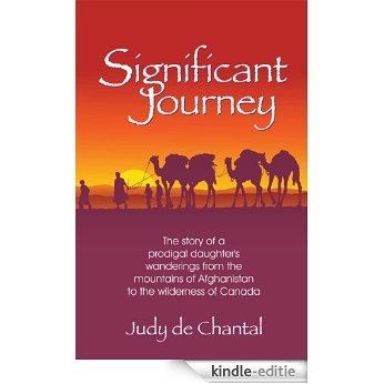 Significant Journey: The story of a prodigal daughter's wanderings from the mountains of Afghanistan to the wilderness of Canada (English Edition) [Kindle-editie]