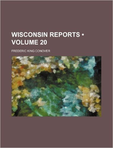 Reports of Cases Argued and Determined in the Supreme Court of the State of Wisconsin Volume 20