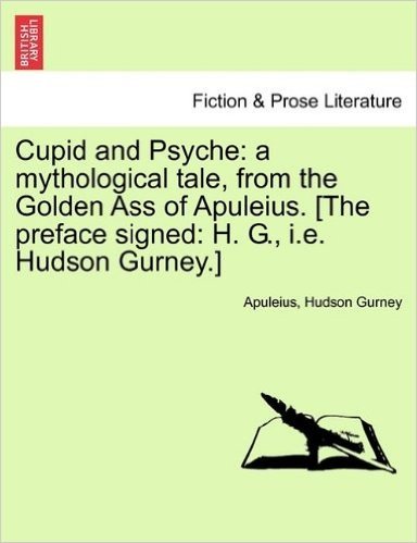 Cupid and Psyche: A Mythological Tale, from the Golden Ass of Apuleius. [The Preface Signed: H. G., i.e. Hudson Gurney.]